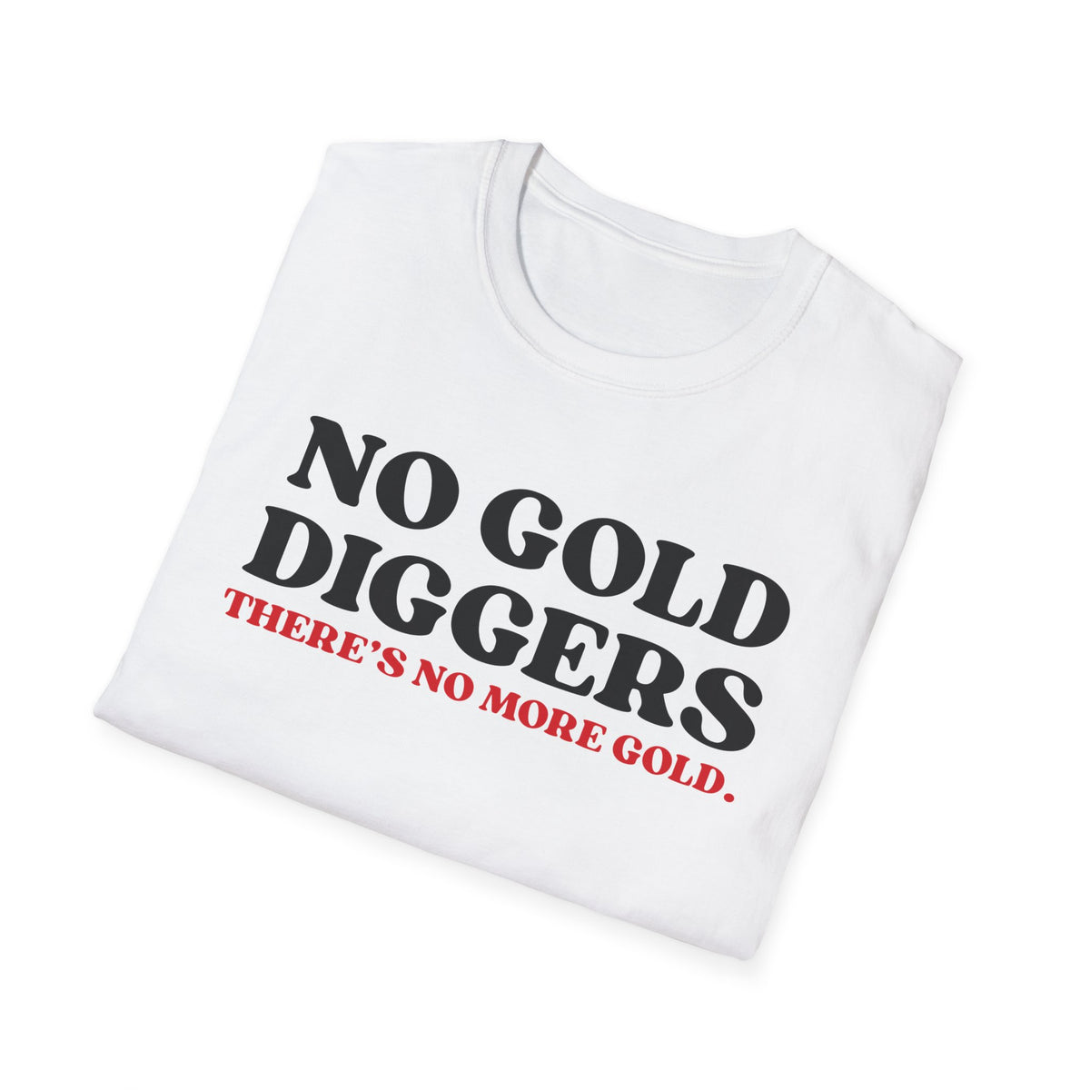 No Gold Diggers T-Shirt — "There's No More Gold" Funny Statement Tee