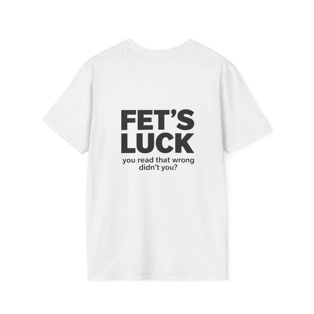 T-Shirt — "Fet's Luck" Funny Text Tee (You Read That Wrong, Didn't You?)