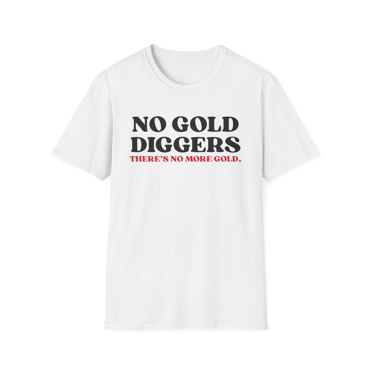 No Gold Diggers T-Shirt — "There's No More Gold" Funny Statement Tee